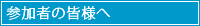 参加者の皆様へ