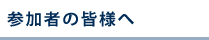 参加者の皆様へ