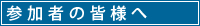 参加者の皆様へ