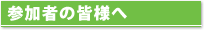 参加者の皆様へ